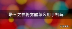 塔三之神将觉醒怎么用手机玩 塔三之神将觉醒手机能玩吗