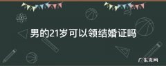 男的21岁可以领结婚证吗? 男的21岁可以领结婚证吗