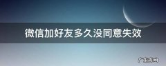 微信加好友多久没同意失效 微信添加好友多久没同意会失效