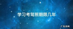学习考驾照期限几年 考驾照几年的期限