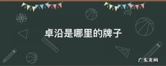 卓沿是哪里的牌子 卓沿是哪里的品牌