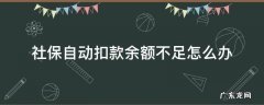 社保自动扣款余额不足怎么办 账户余额不足社保扣款不成功怎么办