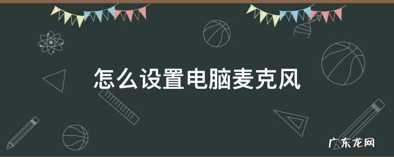 怎么设置电脑麦克风耳返 怎么设置电脑麦克风