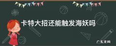 卡特大招还能触发海妖吗 卡特琳娜大招怎么触发