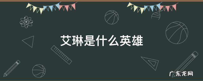艾琳是什么英雄英雄联盟 艾琳是什么英雄