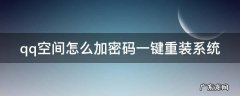 qq空间怎么加密码一键重装系统 qq空间怎么加密码一键重装系统