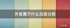 外卖属于什么垃圾分类 刚吃完的外卖属于什么垃圾分类