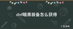 dnf暗黑装备怎么获得 dnf黑暗物质在哪获得