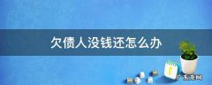 欠债人没钱还怎么办 如果欠债人没钱还怎么办