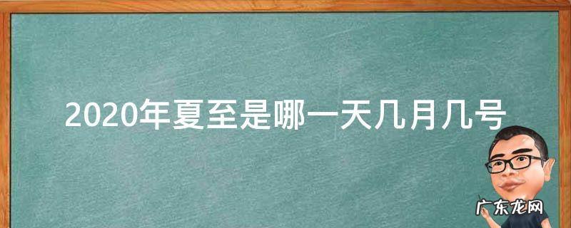 2020年的夏至是什么时间到什么时间 2020年夏至是哪一天几月几号