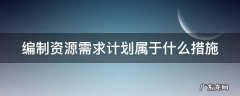 编制资源需求计划属于什么措施 编制资源需求量计划的紧前工作是