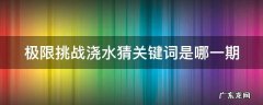 极限挑战浇水猜关键词是哪一期 极限挑战用水浇头的是哪几