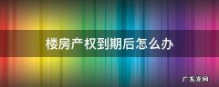 楼房产权到期后怎么办 产权房到期后该怎么办