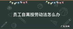 劳动法对员工自离处理 员工自离按劳动法怎么办