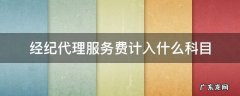 经纪代理服务费计入什么科目 经纪代理服务费的会计分录