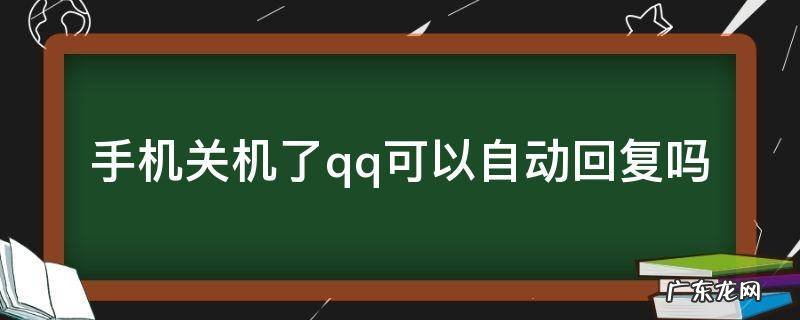 手机关机了qq可以自动回复吗 手机关机了qq还会自动回复吗