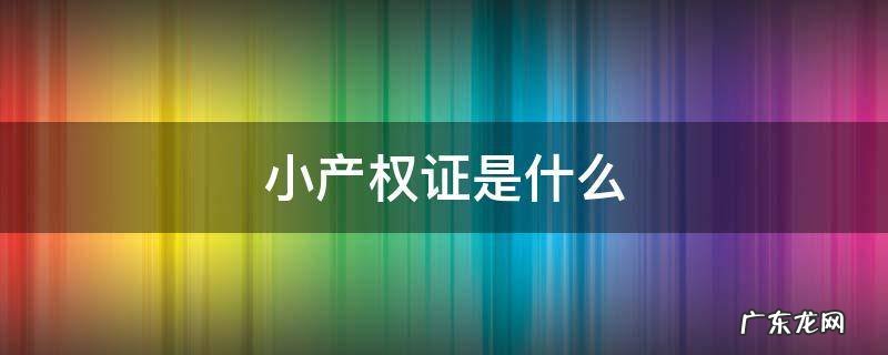 小产权证是什么 小产权证是什么样子的