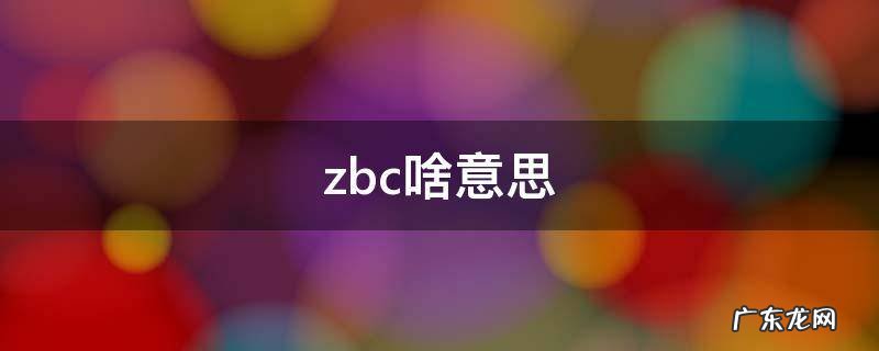 zbc啥意思 ZBC什么意思