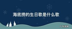 海底捞的生日歌是哪首 海底捞的生日歌是什么歌