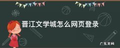 晋江文学城登录网站 晋江文学城怎么网页登录