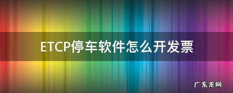 ETCP停车软件怎么开发票