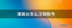 怎么注销看漫画账号 漫画台怎么注销账号