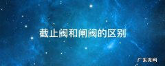 截止阀和闸阀的区别及各自的优点 截止阀和闸阀的区别