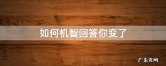 如何幽默回答你变了 如何机智回答你变了