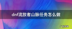 dnf流放者山脉任务怎么做 dnf流放者山脉任务奖励