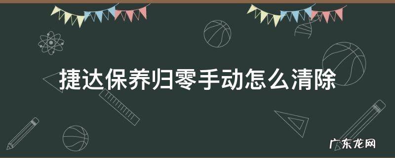 捷达保养归零手动怎么清除 捷达保养归零方法