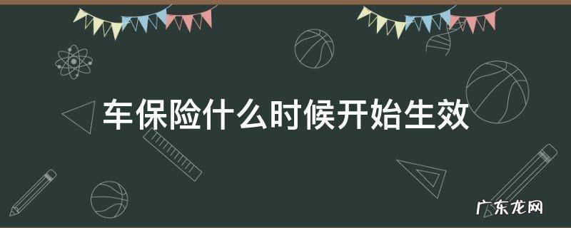 车保险什么时候开始生效 汽车保险什么时候开始生效