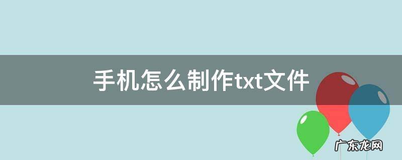 手机怎么制作txt文件 手机如何制作txt文件