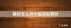 藕粉怎么冲才能成粘稠状教学视频 藕粉怎么冲才能成粘稠状