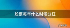 股票每年啥时候分红 股票每年什么时候分红