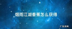 烟雨江湖香蕉怎么获得 烟雨江湖怎么得到香蕉