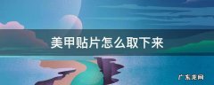 美甲贴片怎么取下来 美甲贴纸怎么取下来