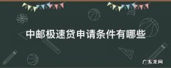 中邮极速贷需要什么条件 中邮极速贷申请条件有哪些
