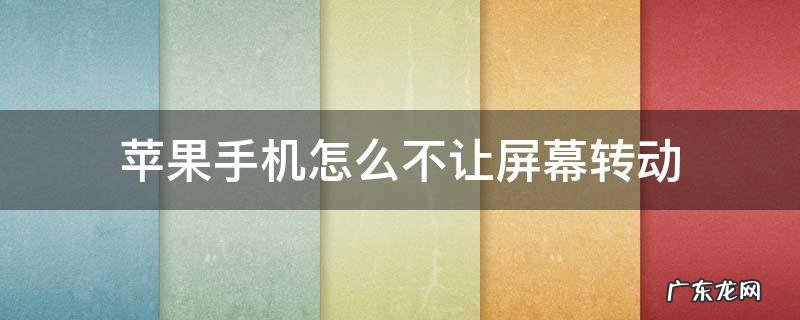 苹果手机怎么不让屏幕转动xsmax 苹果手机怎么不让屏幕转动