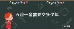 五险一金需要交多少年可以领工资 五险一金需要交多少年