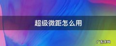 超级微距怎么用 手机超级微距怎么用