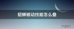 貂蝉怎么叠被动才能输出爆炸 貂蝉被动技能怎么叠
