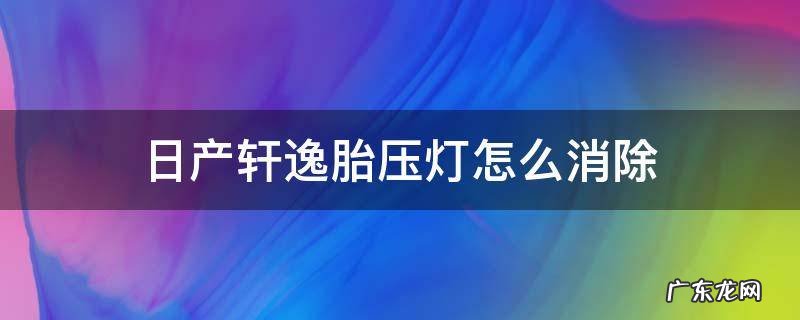 轩逸轮胎气压灯怎么消除 日产轩逸胎压灯怎么消除