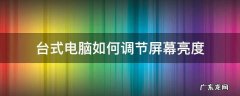 win7台式电脑如何调节屏幕亮度 台式电脑如何调节屏幕亮度