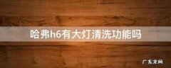 哈弗h6有大灯清洗功能吗 哈弗h6有没有大灯清洗