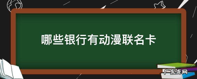 哪些银行有动漫联名储蓄卡 哪些银行有动漫联名卡