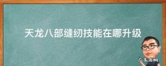 天龙八部缝纫技能在哪里升级 天龙八部缝纫技能在哪升级