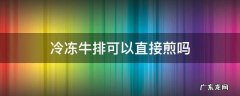 冷冻牛排可以直接煎嘛 冷冻牛排可以直接煎吗
