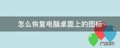 怎么恢复电脑桌面上的图标 怎么恢复电脑桌面上的图标win7