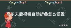高尔夫后视镜自动折叠怎么设置 后视镜自动折叠按钮开关