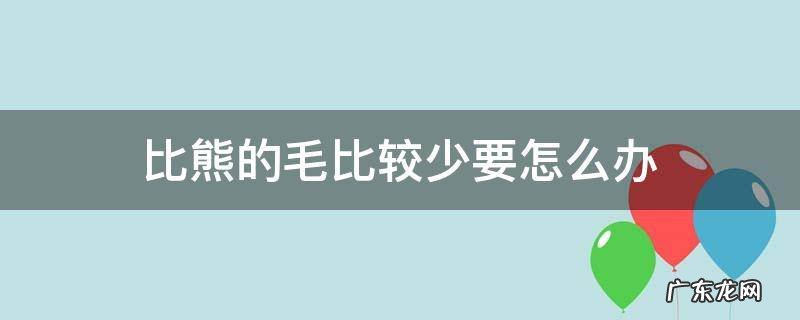 比熊的毛比较少要怎么办 比熊毛太少怎么办